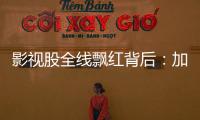 影视股全线飘红背后
：加快电影审批进度