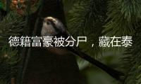 德籍富豪被分尸�，藏在泰国冰柜里的“秘密”