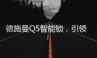 德施曼Q5智能锁，引领智能家居时代