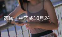 德转	：中乙或10月24日开赛 前两名升中甲