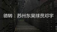 德转：苏州东吴球员邓宇彪加盟梅州客家，转会费3万欧元