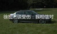 徐宏杰谈受伤：我相信对方不是故意的	，请大家不要责怪任何人
