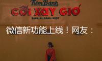 微信新功能上线�
！网友：感动哭了