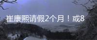 崔康熙请假2个月！或8月30日归队	，5月考虑辞职，韩鹏仅执教6轮