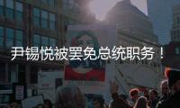 尹锡悦被罢免总统职务！