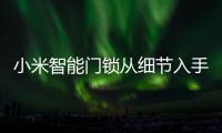 小米智能门锁从细节入手�，以人性化占领市场