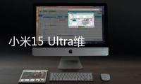 小米15 Ultra维修备件价格公布
：换主板最高3540元