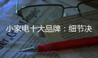 小家电十大品牌：细节决定一切 品质服务要做到位
