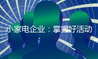 小家电企业：掌握好活动方式 合理规划才能吸引消费者