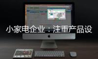 小家电企业
：注重产品设计 让产品节能环保与个性化