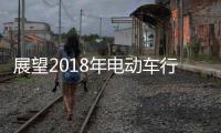 展望2018年电动车行业机遇挑战并存，新日迎难而上蓄势爆发