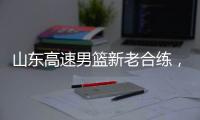 山东高速男篮新老合练，今晚迎战埃及国家队