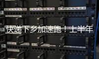快递下乡加速跑	！上半年我国乡镇网点覆盖率达98%