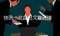 快讯
：武磊吕文君进球 东亚客场3