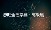 忠旺全铝家具：高级黑 独特的吸引力法则