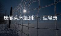 康丽莱床垫测评：型号康宝	
，亲民全能选手
