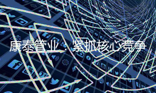 康泰升级是管业必经之路