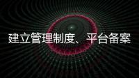 建立管理制度
、平台备案 国家认监委加强认证规则管理