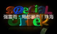 强雷雨
，局部暴雨
！珠海本周六将迎强对流天气