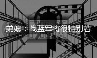 弟媳
：战蓝军将很特别若获胜更特别 世俱杯后将永远支持蓝军&巴黎
