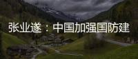 张业遂：中国加强国防建设不针对、不威胁任何国家
