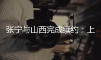 张宁与山西完成续约：上季率队常规赛第二+季后赛四强创纪录