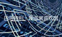巴洛特利

：我非常喜欢因扎吉
，他带领国米两次进入欧冠决赛