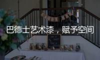 巴德士艺术漆，赋予空间情感与灵魂的“工程师”