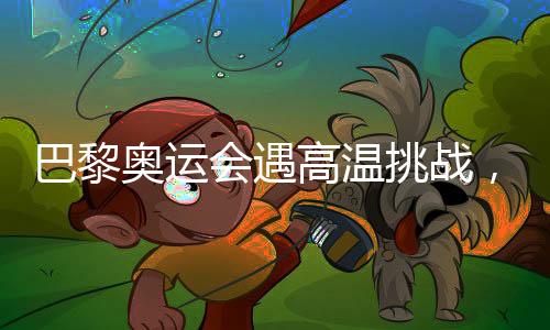 巴黎甚至会变得更加炎热