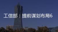 工信部：提前谋划布局6G