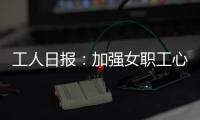 工人日报
：加强女职工心理健康保护