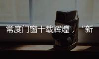 常度门窗十载辉煌，“新模式·新未来”开启新征程
