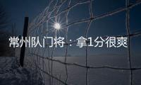 常州队门将：拿1分很爽很开心，这已经是很大的一个进步了