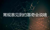 常规赛见到约基奇会说啥
？杨瀚森：请问能要个你的签名吗
？