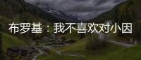 布罗基：我不喜欢对小因扎吉的批评�，他率领国米两次杀进欧冠决赛
