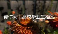 帮你问｜高校毕业生档案如何办理档案接收
？