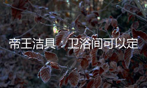 帝王定制自己乐得轻快