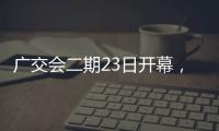 广交会二期23日开幕	，企业推出最新产品吸引合作伙伴