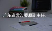 广东省发改委原副主任
、省能源局原局长吴道闻被开除公职