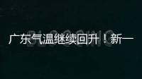 广东气温继续回升
！新一股冷空气本周六起影响珠海