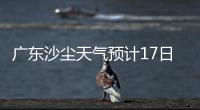 广东沙尘天气预计17日结束
！系近15年影响本地最明显的一次