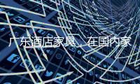 广东酒店家具
，在国内家具行业中的优势!