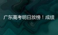 广东高考明日放榜！成绩发布安排看这里→
