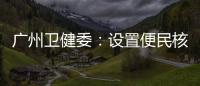 广州卫健委：设置便民核酸采样点、鼓励家庭自备抗原试剂盒