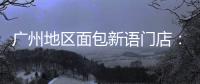 广州地区面包新语门店：目前营运正常