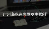 广州海珠有房屋发生倾斜？官方
：人员全部撤离
，持续加强安全检测