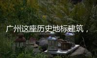 广州这座历史地标建筑
，将开始25年来最大规模修缮