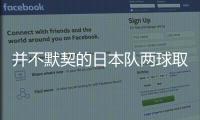 并不默契的日本队两球取胜，他们并不需要认真对待这支国足