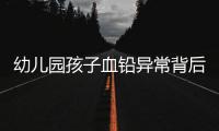 幼儿园孩子血铅异常背后：有6岁孩子长了白发，医院检查意外发现血铅异常