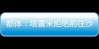 都体
：塔雷米拒绝前往沙特，他想继续留在欧洲效力